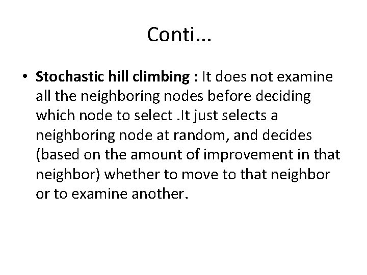 Conti. . . • Stochastic hill climbing : It does not examine all the