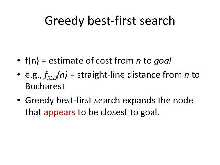 Greedy best-first search • f(n) = estimate of cost from n to goal •