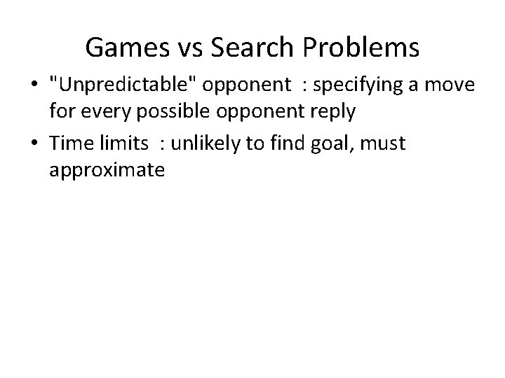 Games vs Search Problems • "Unpredictable" opponent : specifying a move for every possible