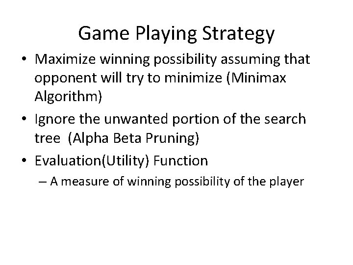 Game Playing Strategy • Maximize winning possibility assuming that opponent will try to minimize