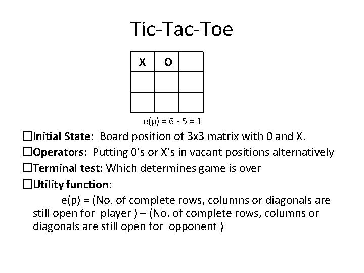 Tic-Tac-Toe X O e(p) = 6 - 5 = 1 �Initial State: Board position