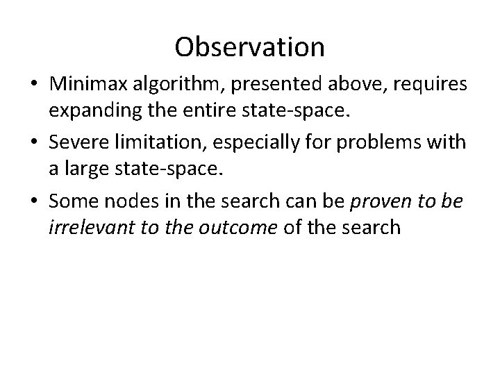 Observation • Minimax algorithm, presented above, requires expanding the entire state-space. • Severe limitation,