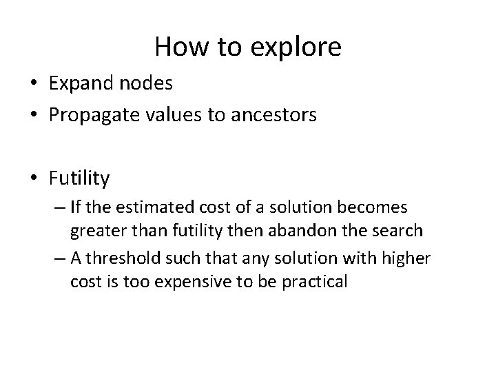 How to explore • Expand nodes • Propagate values to ancestors • Futility –