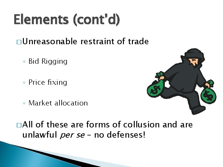 Elements (cont’d) � Unreasonable restraint of trade ◦ Bid Rigging ◦ Price fixing ◦