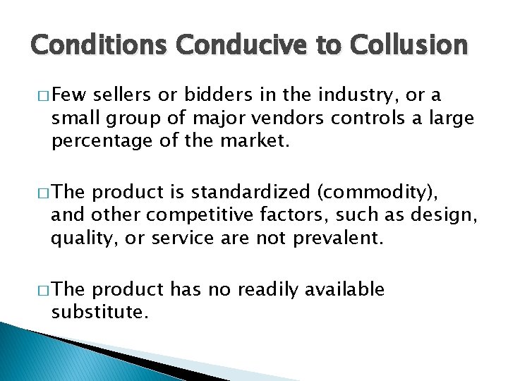 Conditions Conducive to Collusion � Few sellers or bidders in the industry, or a