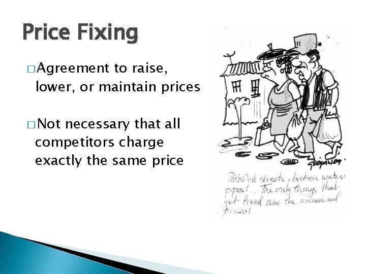 Price Fixing � Agreement to raise, lower, or maintain prices � Not necessary that