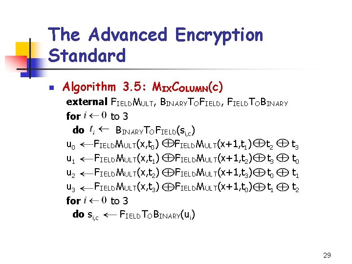 The Advanced Encryption Standard n Algorithm 3. 5: MIXCOLUMN(c) external FIELDMULT, BINARYTOFIELD, FIELDTOBINARY for