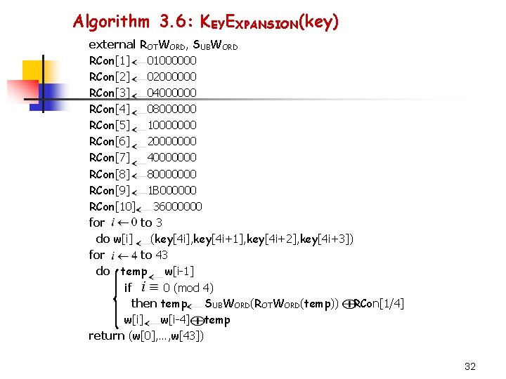 Algorithm 3. 6: KEYEXPANSION(key) external ROTWORD, SUBWORD RCon[1] 01000000 RCon[2] 02000000 RCon[3] 04000000 RCon[4]