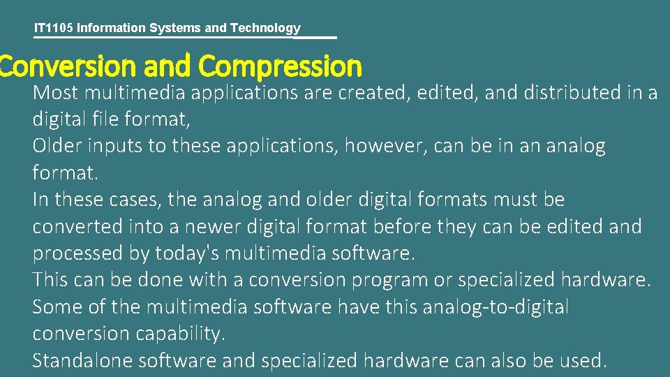 IT 1105 Information Systems and Technology Conversion and Compression Most multimedia applications are created,