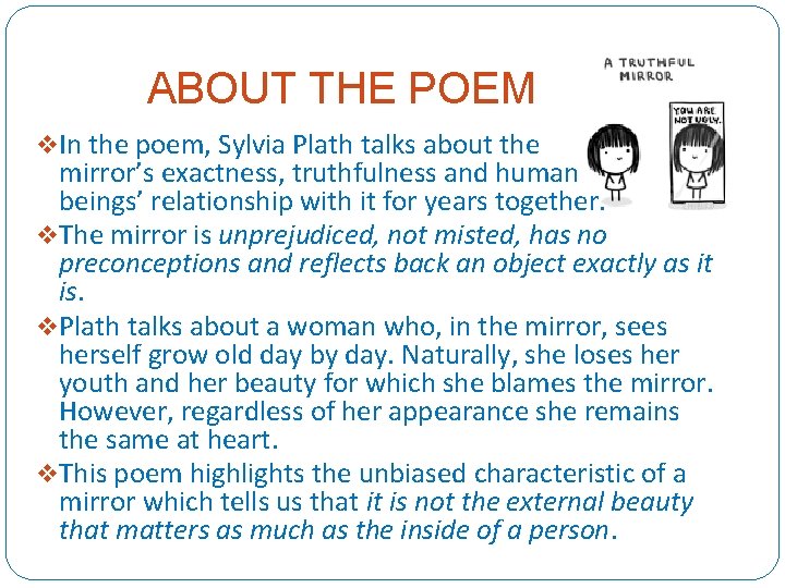 ABOUT THE POEM v In the poem, Sylvia Plath talks about the mirror’s exactness,