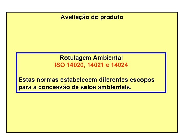 Avaliação do produto Rotulagem Ambiental ISO 14020, 14021 e 14024 Estas normas estabelecem diferentes