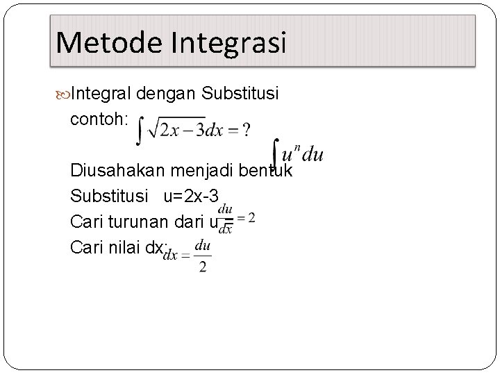 Metode Integrasi Integral dengan Substitusi contoh: Diusahakan menjadi bentuk Substitusi u=2 x-3 Cari turunan
