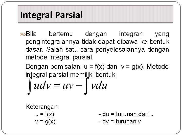 Integral Parsial Bila bertemu dengan integran yang pengintegralannya tidak dapat dibawa ke bentuk dasar.