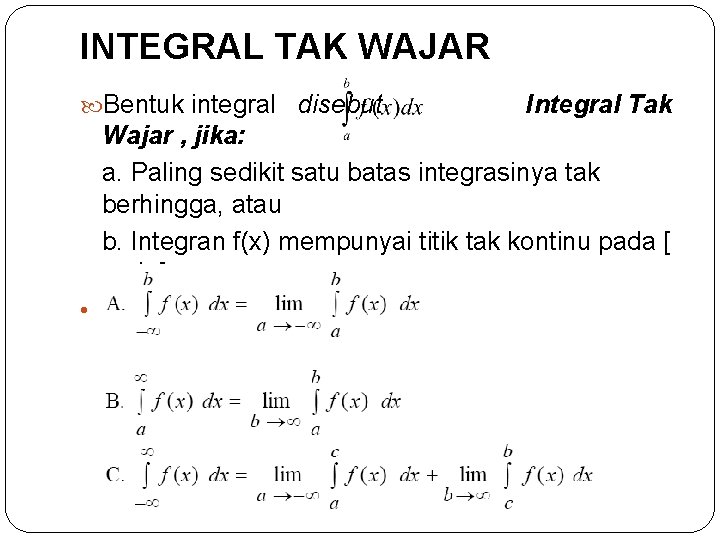 INTEGRAL TAK WAJAR Bentuk integral disebut Integral Tak Wajar , jika: a. Paling sedikit