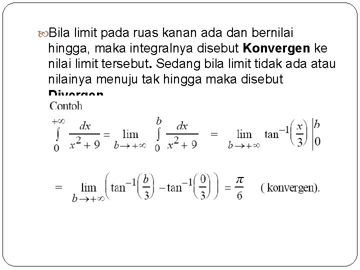  Bila limit pada ruas kanan ada dan bernilai hingga, maka integralnya disebut Konvergen