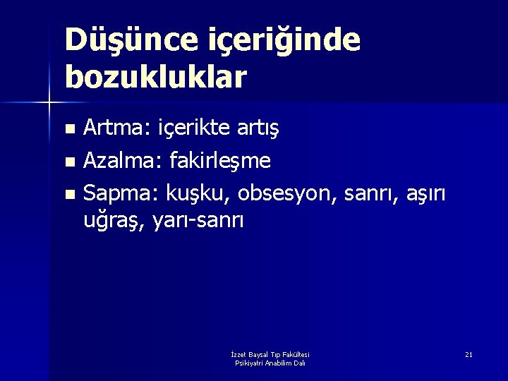 Düşünce içeriğinde bozukluklar Artma: içerikte artış n Azalma: fakirleşme n Sapma: kuşku, obsesyon, sanrı,