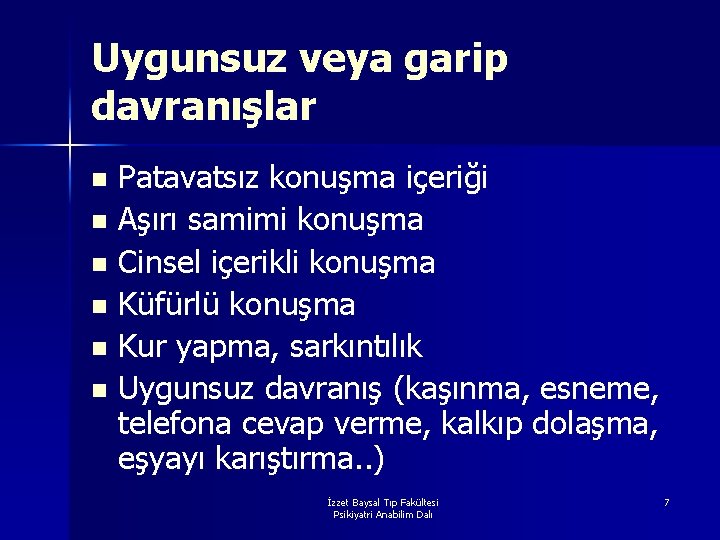 Uygunsuz veya garip davranışlar Patavatsız konuşma içeriği n Aşırı samimi konuşma n Cinsel içerikli