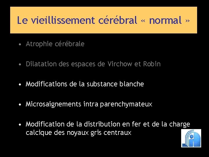 Le vieillissement cérébral « normal » • Atrophie cérébrale • Dilatation des espaces de