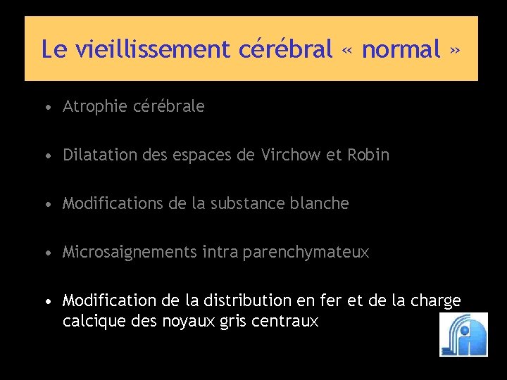 Le vieillissement cérébral « normal » • Atrophie cérébrale • Dilatation des espaces de