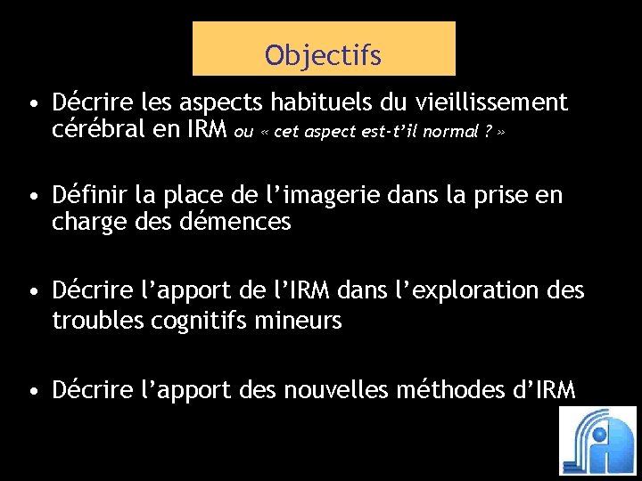 Objectifs • Décrire les aspects habituels du vieillissement cérébral en IRM ou « cet