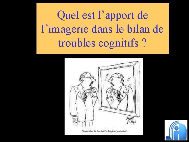 Quel est l’apport de l’imagerie dans le bilan de troubles cognitifs ? 