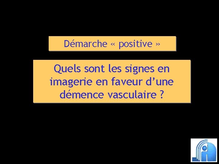 Démarche « positive » Quels sont les signes en imagerie en faveur d’une démence