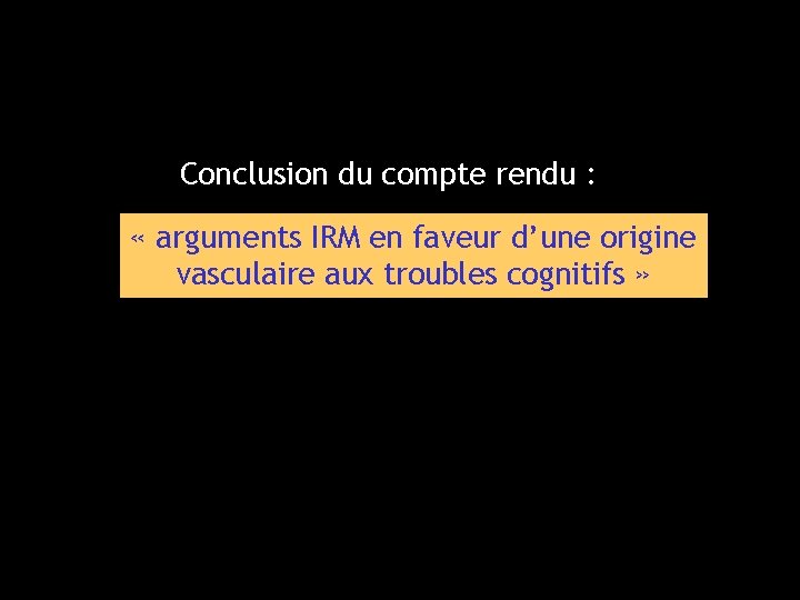 Conclusion du compte rendu : « arguments IRM en faveur d’une origine vasculaire aux