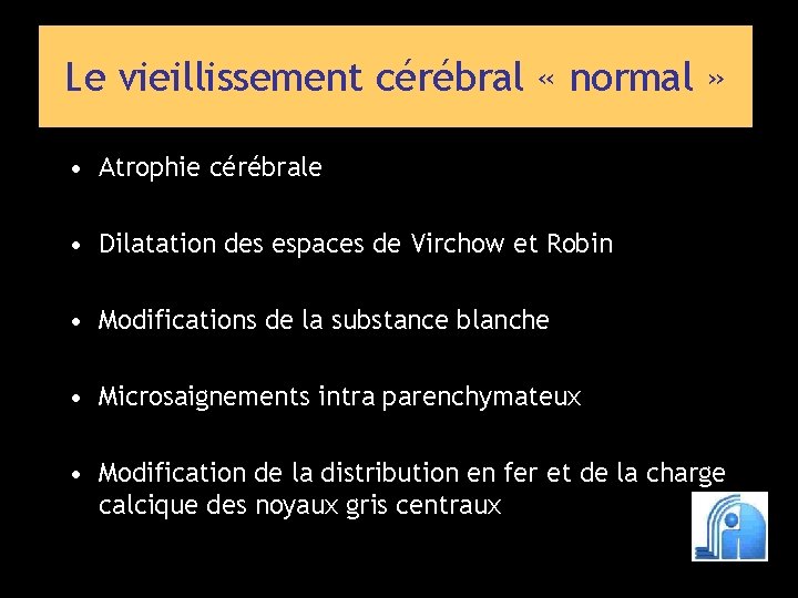 Le vieillissement cérébral « normal » • Atrophie cérébrale • Dilatation des espaces de