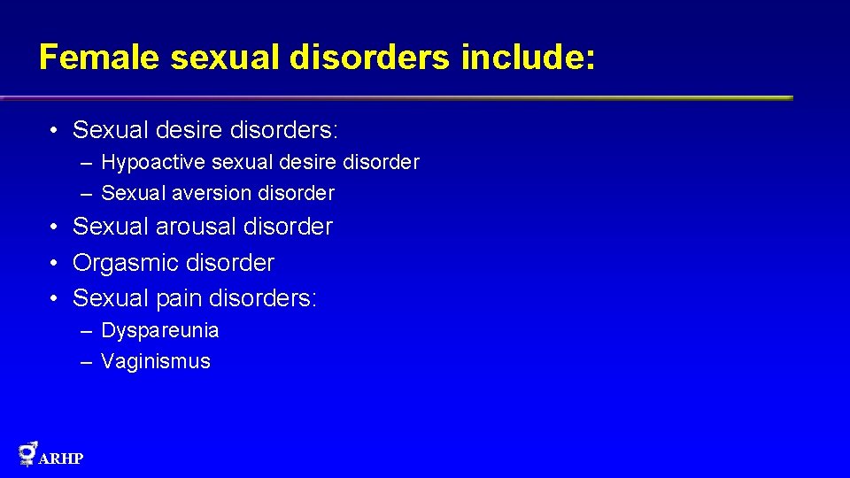 Female sexual disorders include: • Sexual desire disorders: – Hypoactive sexual desire disorder –