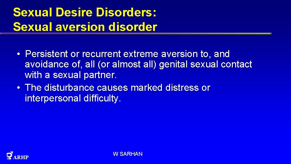 Sexual Desire Disorders: Sexual aversion disorder • Persistent or recurrent extreme aversion to, and