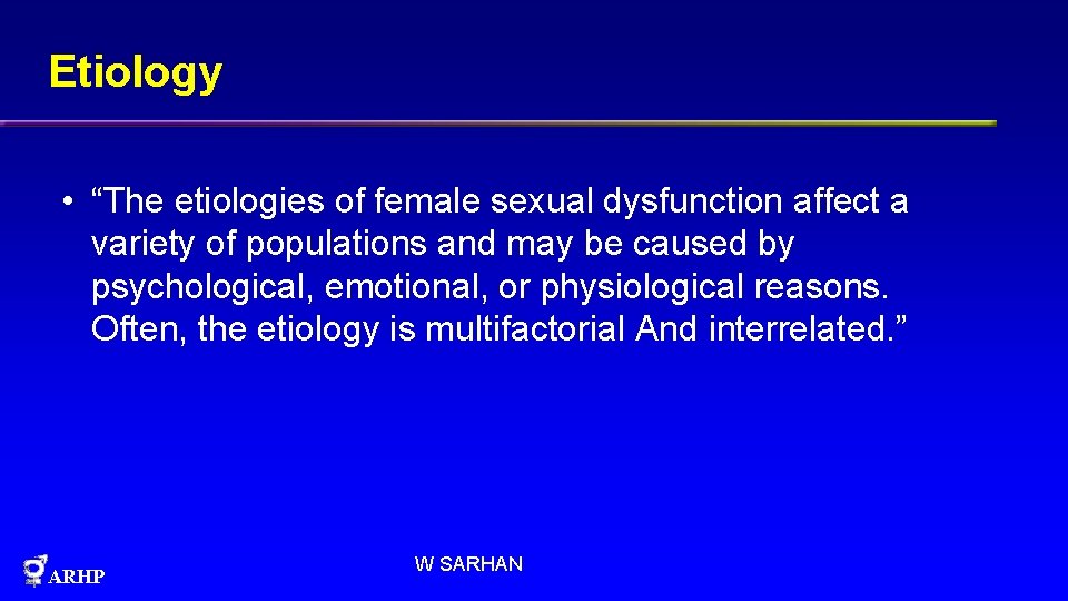 Etiology • “The etiologies of female sexual dysfunction affect a variety of populations and