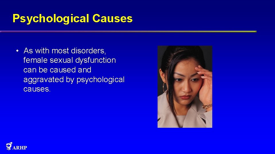 Psychological Causes • As with most disorders, female sexual dysfunction can be caused and