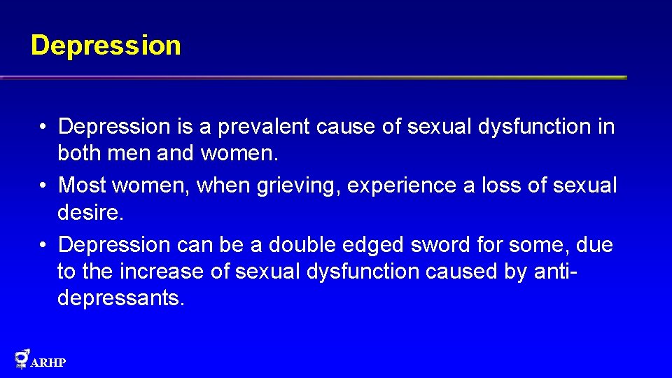 Depression • Depression is a prevalent cause of sexual dysfunction in both men and