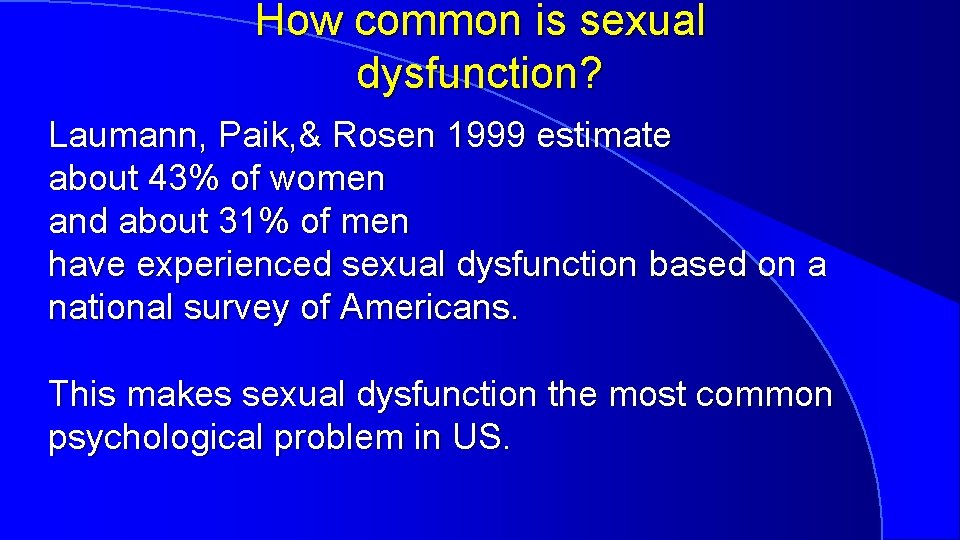 How common is sexual dysfunction? Laumann, Paik, & Rosen 1999 estimate about 43% of