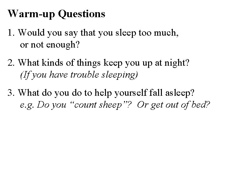 Warm-up Questions 1. Would you say that you sleep too much, or not enough?