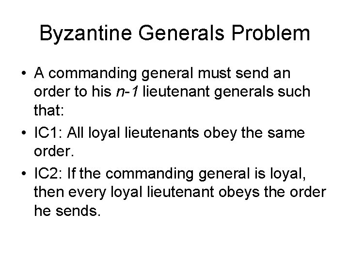 Byzantine Generals Problem • A commanding general must send an order to his n-1