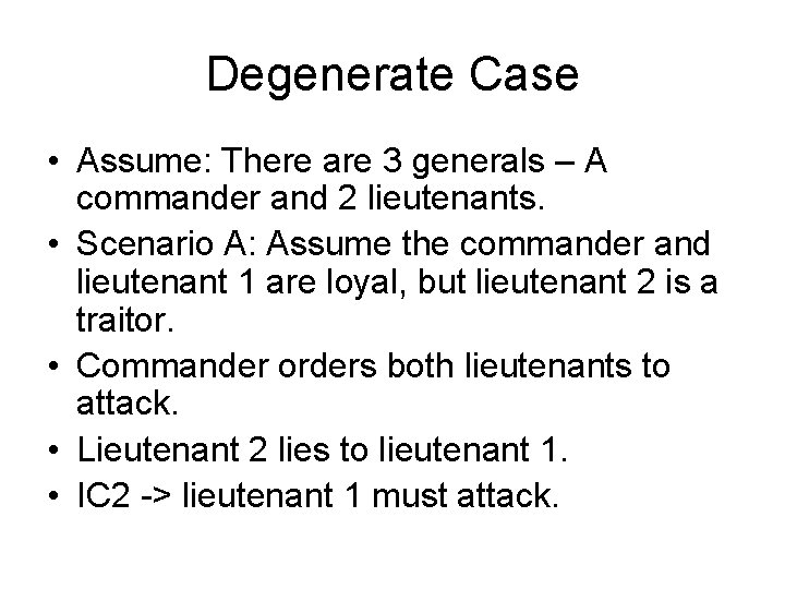 Degenerate Case • Assume: There are 3 generals – A commander and 2 lieutenants.