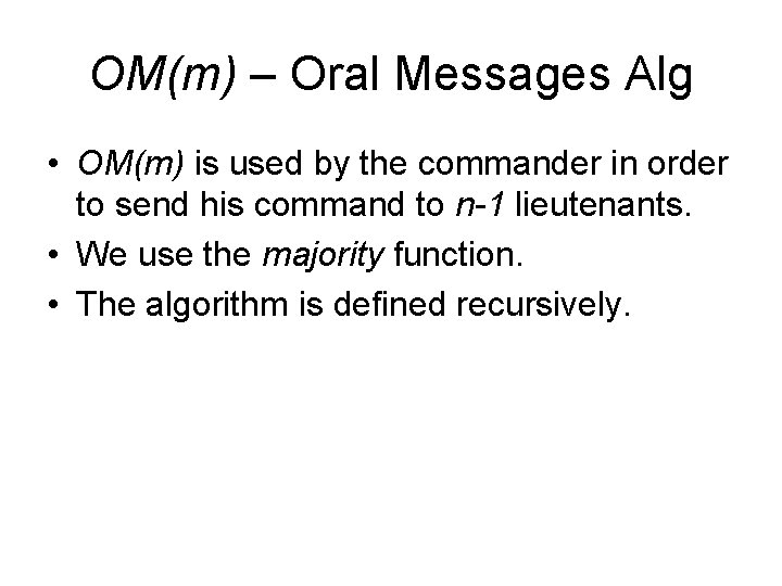 OM(m) – Oral Messages Alg • OM(m) is used by the commander in order