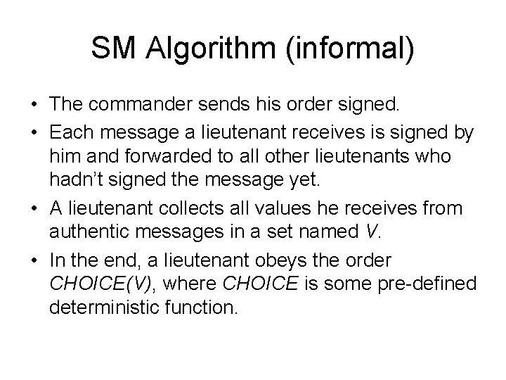 SM Algorithm (informal) • The commander sends his order signed. • Each message a