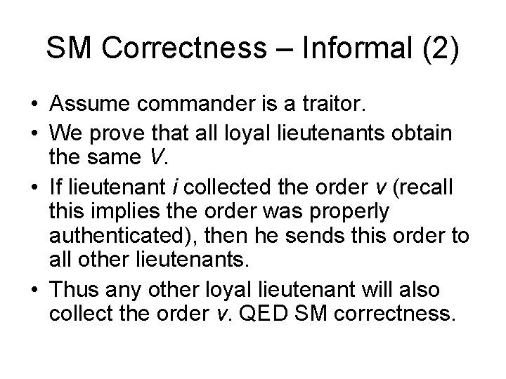 SM Correctness – Informal (2) • Assume commander is a traitor. • We prove