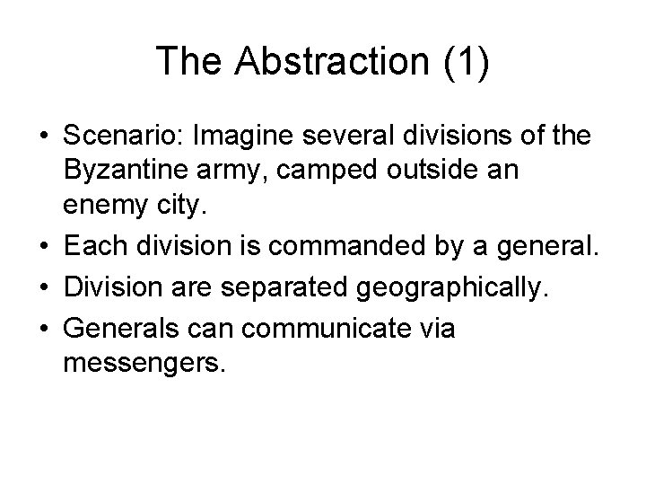 The Abstraction (1) • Scenario: Imagine several divisions of the Byzantine army, camped outside