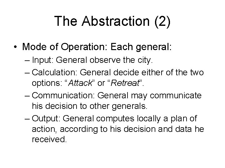 The Abstraction (2) • Mode of Operation: Each general: – Input: General observe the