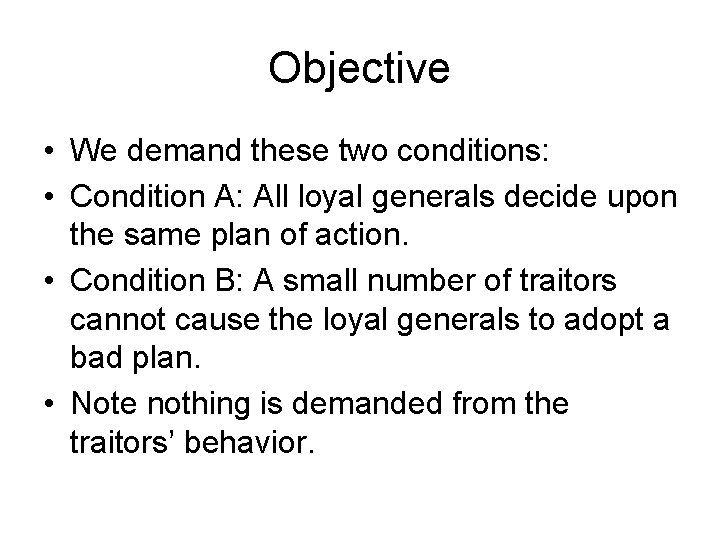 Objective • We demand these two conditions: • Condition A: All loyal generals decide