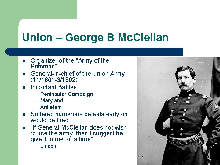 Union – George B Mc. Clellan l l l Organizer of the “Army of
