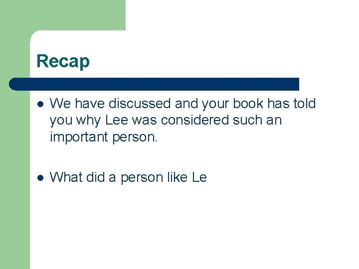 Recap l We have discussed and your book has told you why Lee was
