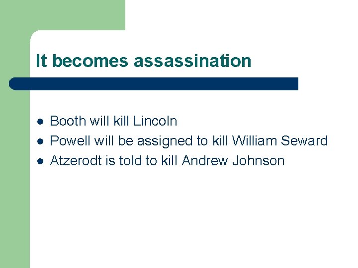 It becomes assassination l l l Booth will kill Lincoln Powell will be assigned