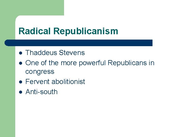 Radical Republicanism l l Thaddeus Stevens One of the more powerful Republicans in congress