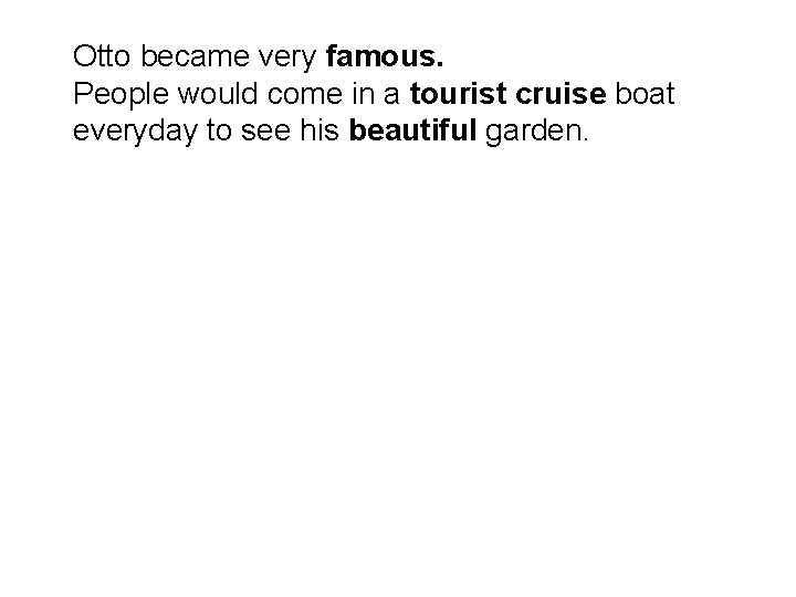 Otto became very famous. People would come in a tourist cruise boat everyday to