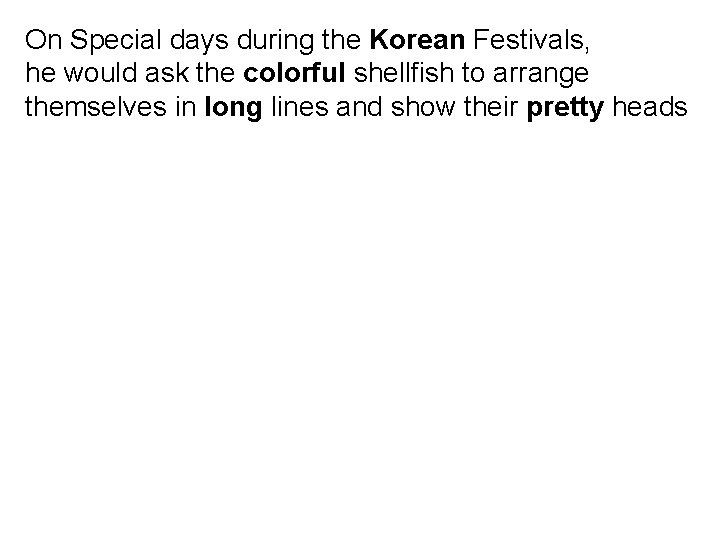 On Special days during the Korean Festivals, he would ask the colorful shellfish to