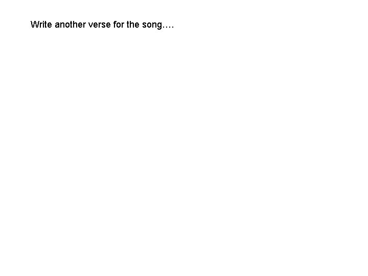 Write another verse for the song…. 